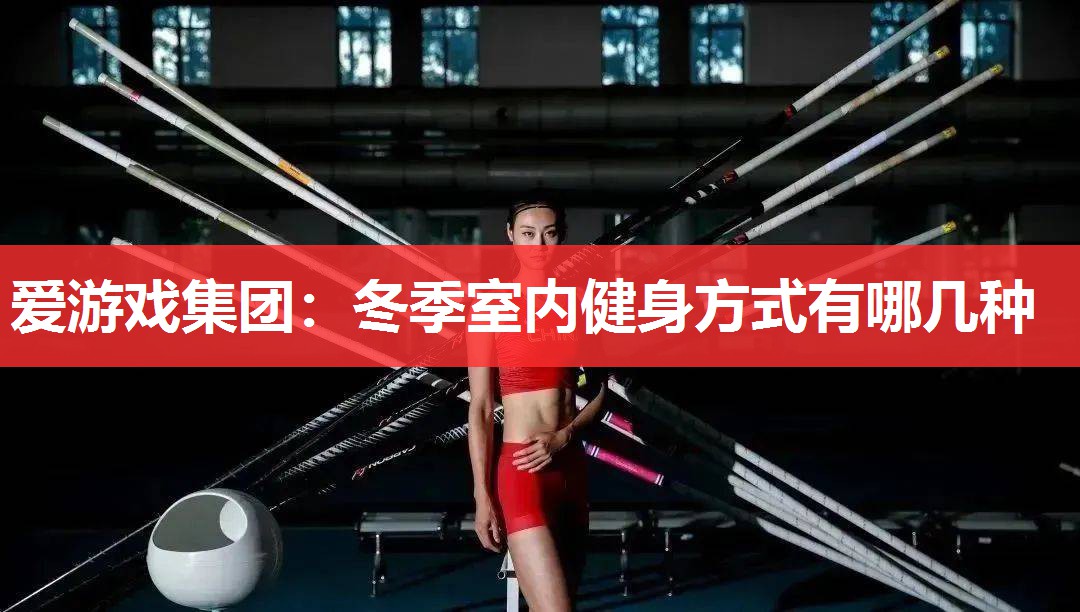 爱游戏集团：冬季室内健身方式有哪几种