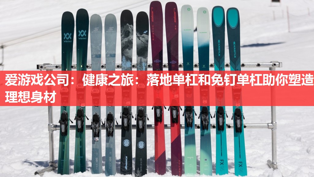 爱游戏公司：健康之旅：落地单杠和免钉单杠助你塑造理想身材
