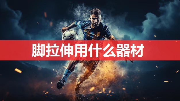 脚拉伸用什么器材 脚拉伸用什么器材