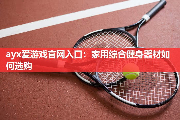 家用综合健身器材如何选购 家用综合健身器材如何选购