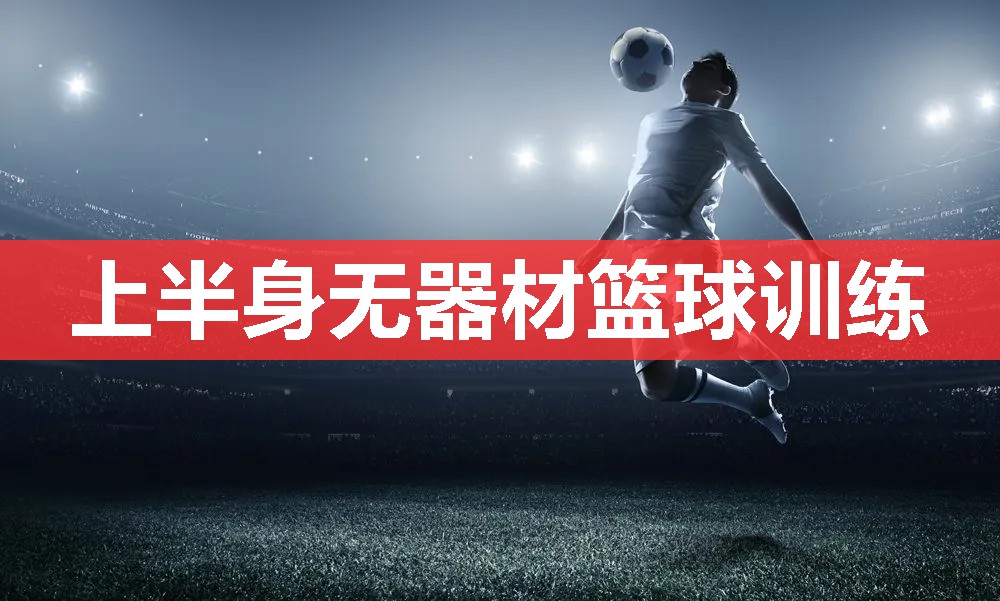 上半身无器材篮球训练 上半身无器材篮球训练