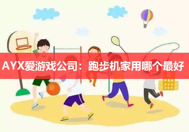 跑步机家用哪个最好 跑步机家用哪个最好