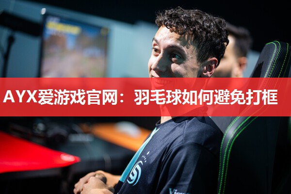 羽毛球如何避免打框 羽毛球如何避免打框